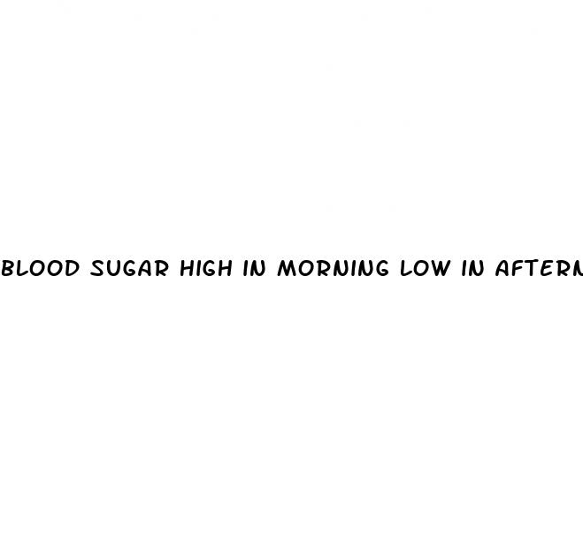 blood sugar high in morning low in afternoon