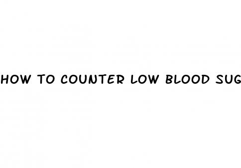 how to counter low blood sugar