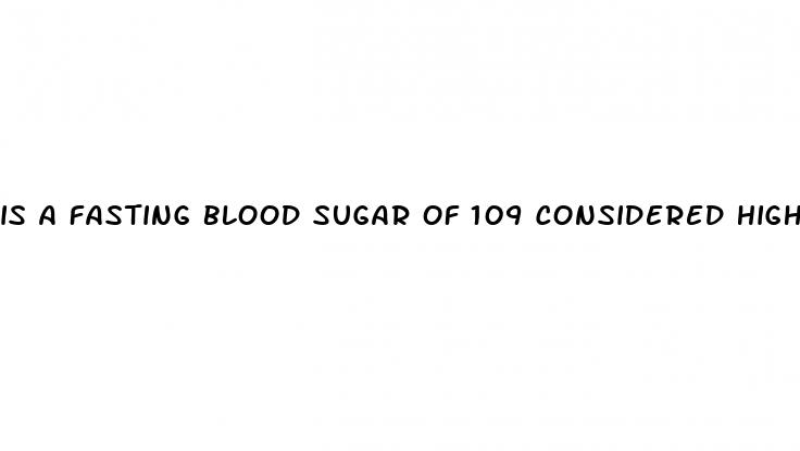 is a fasting blood sugar of 109 considered high