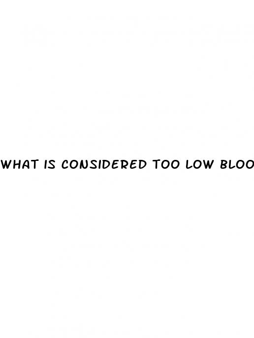 what is considered too low blood sugar