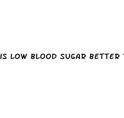 is low blood sugar better than high blood sugar