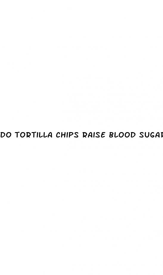 do tortilla chips raise blood sugar