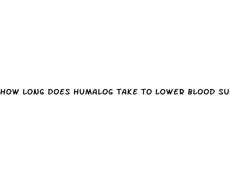 how long does humalog take to lower blood sugar
