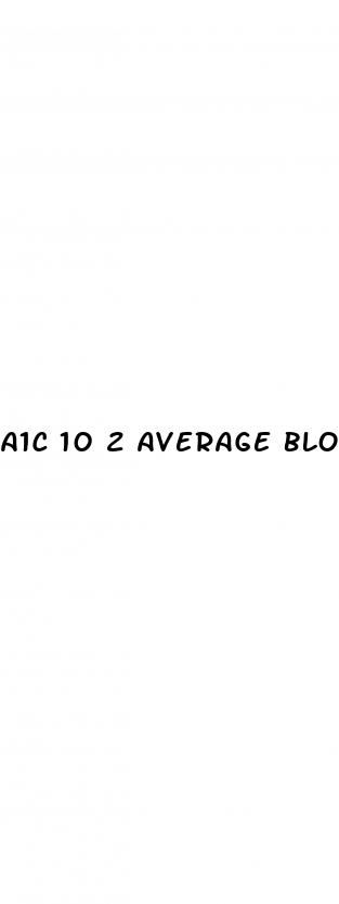 a1c 10 2 average blood sugar
