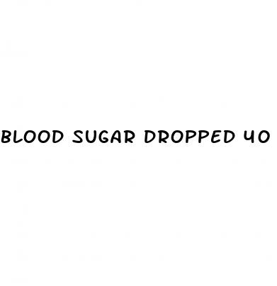 blood sugar dropped 40 points in an hour