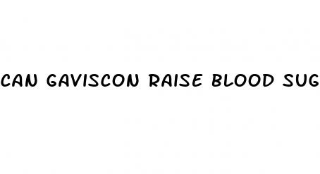 can gaviscon raise blood sugar