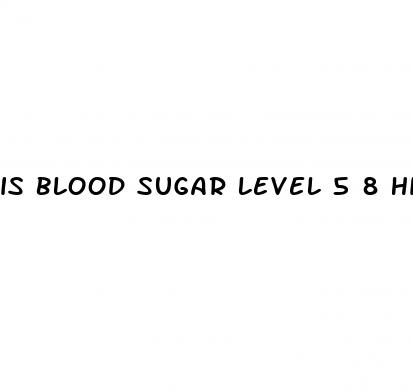 is blood sugar level 5 8 high
