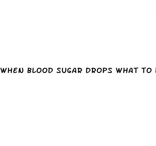 when blood sugar drops what to do