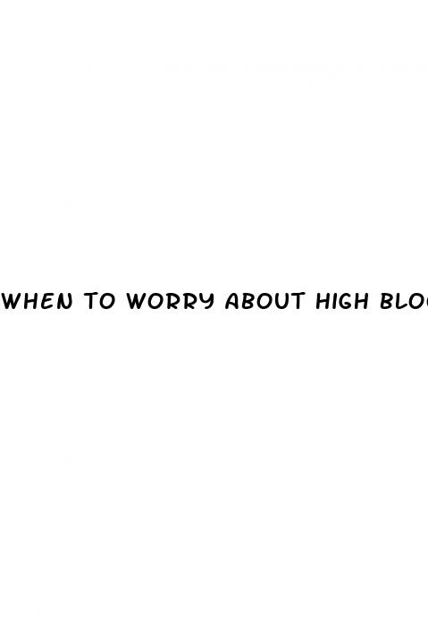 when to worry about high blood sugar