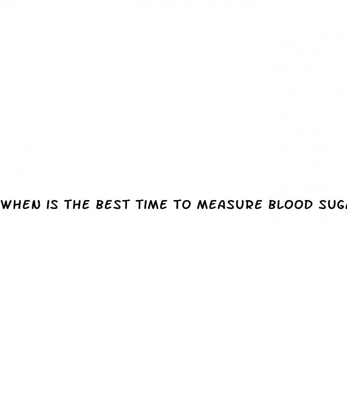 when is the best time to measure blood sugar