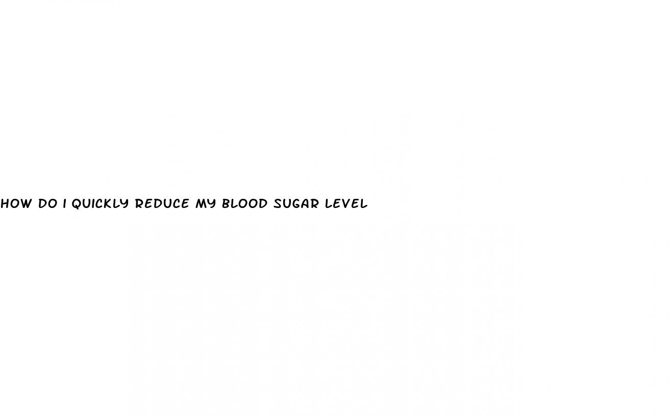 how do i quickly reduce my blood sugar level