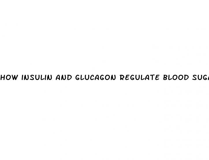 how insulin and glucagon regulate blood sugar