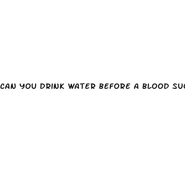 can you drink water before a blood sugar test