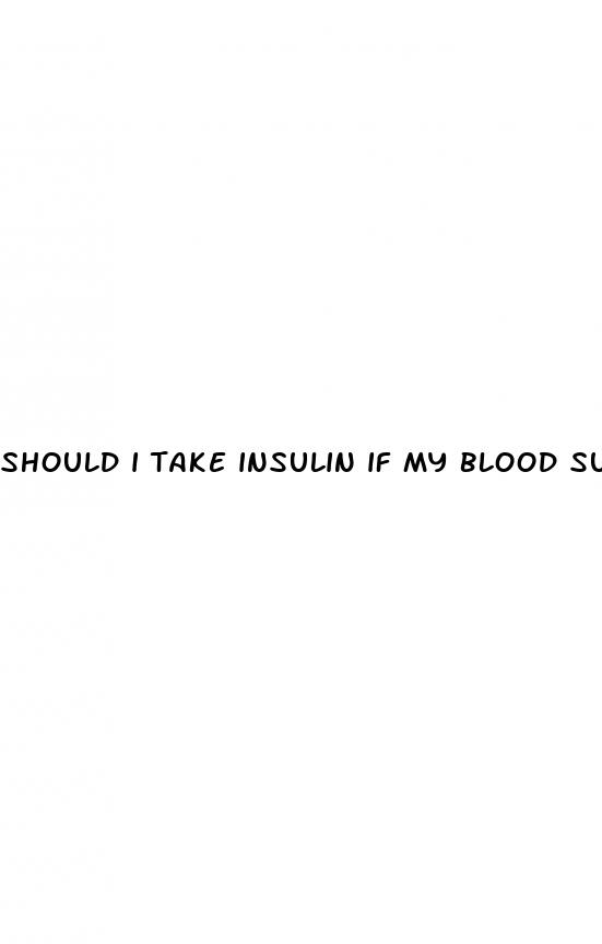 should i take insulin if my blood sugar is low