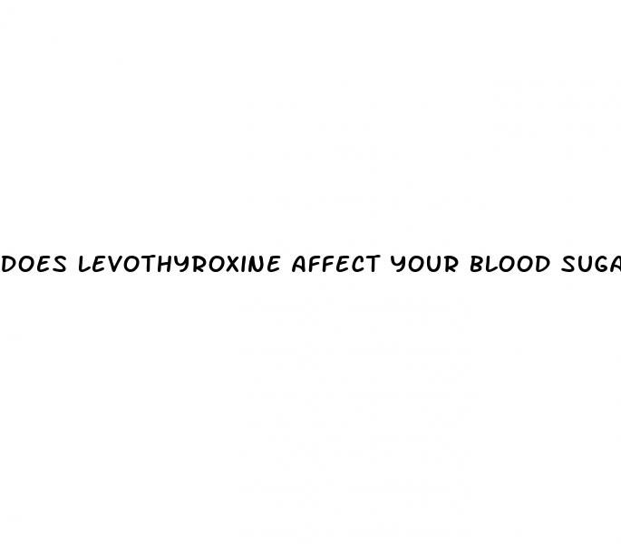 does levothyroxine affect your blood sugar