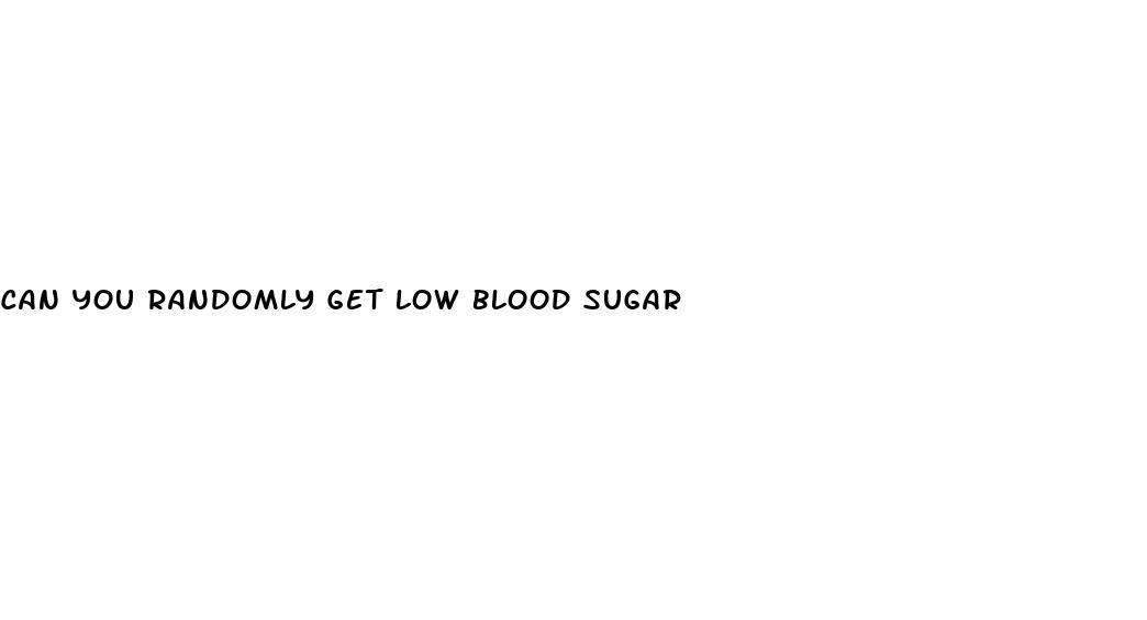can you randomly get low blood sugar