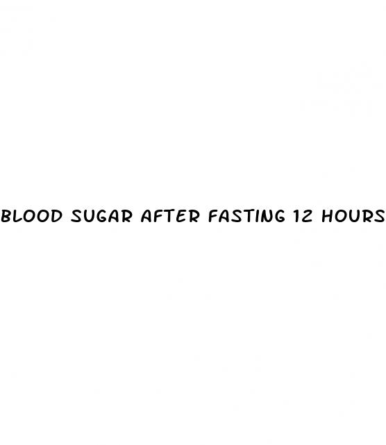 blood sugar after fasting 12 hours