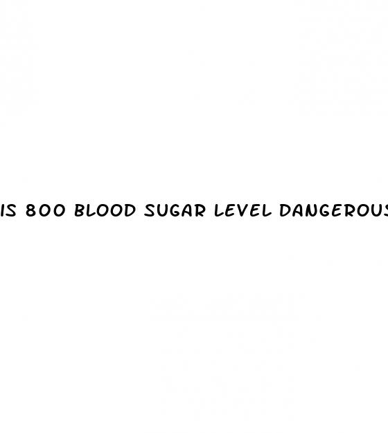 is 800 blood sugar level dangerous