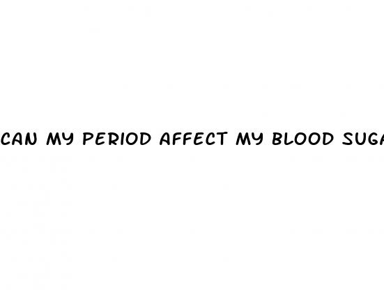 can my period affect my blood sugar