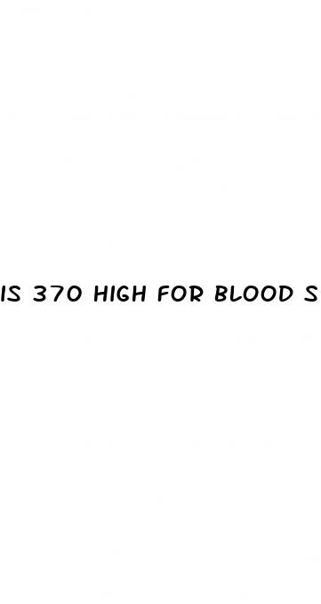 is 370 high for blood sugar