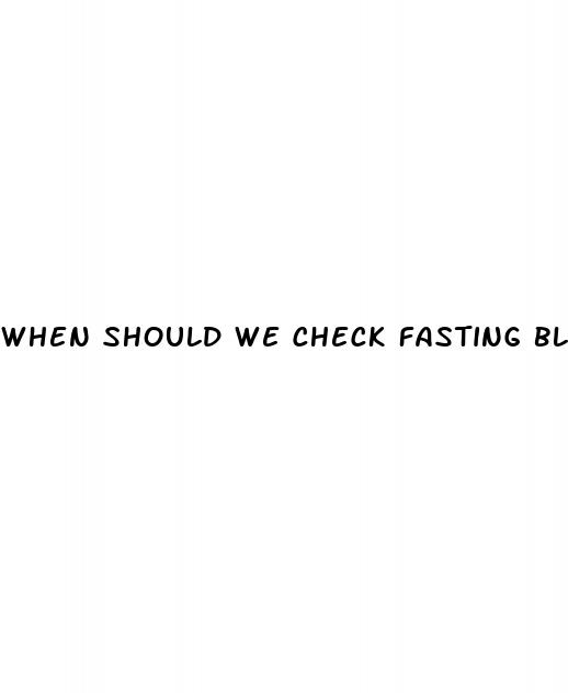 when should we check fasting blood sugar