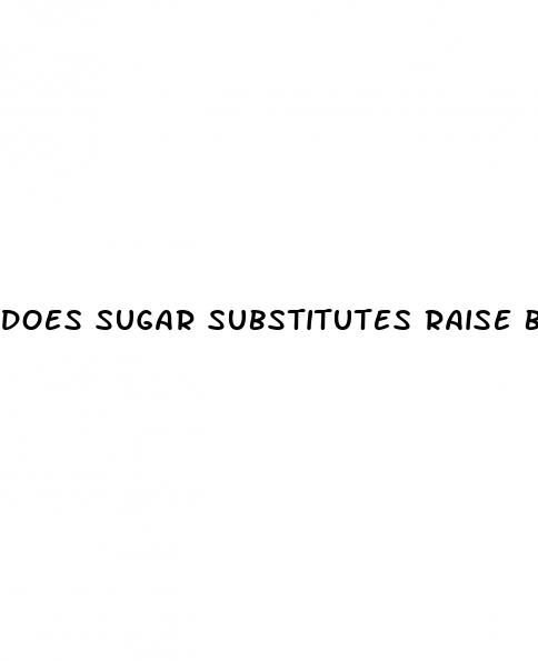 does sugar substitutes raise blood sugar