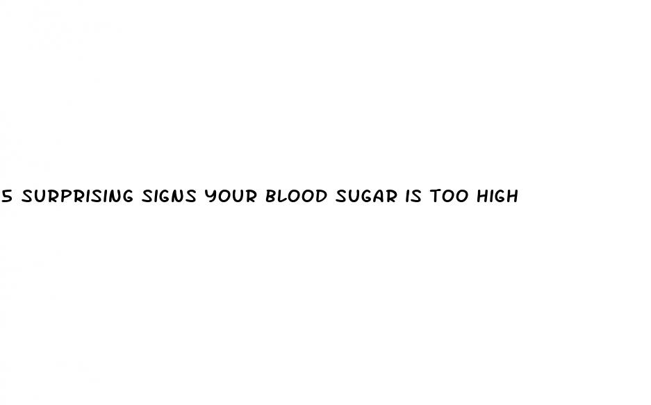 5 surprising signs your blood sugar is too high