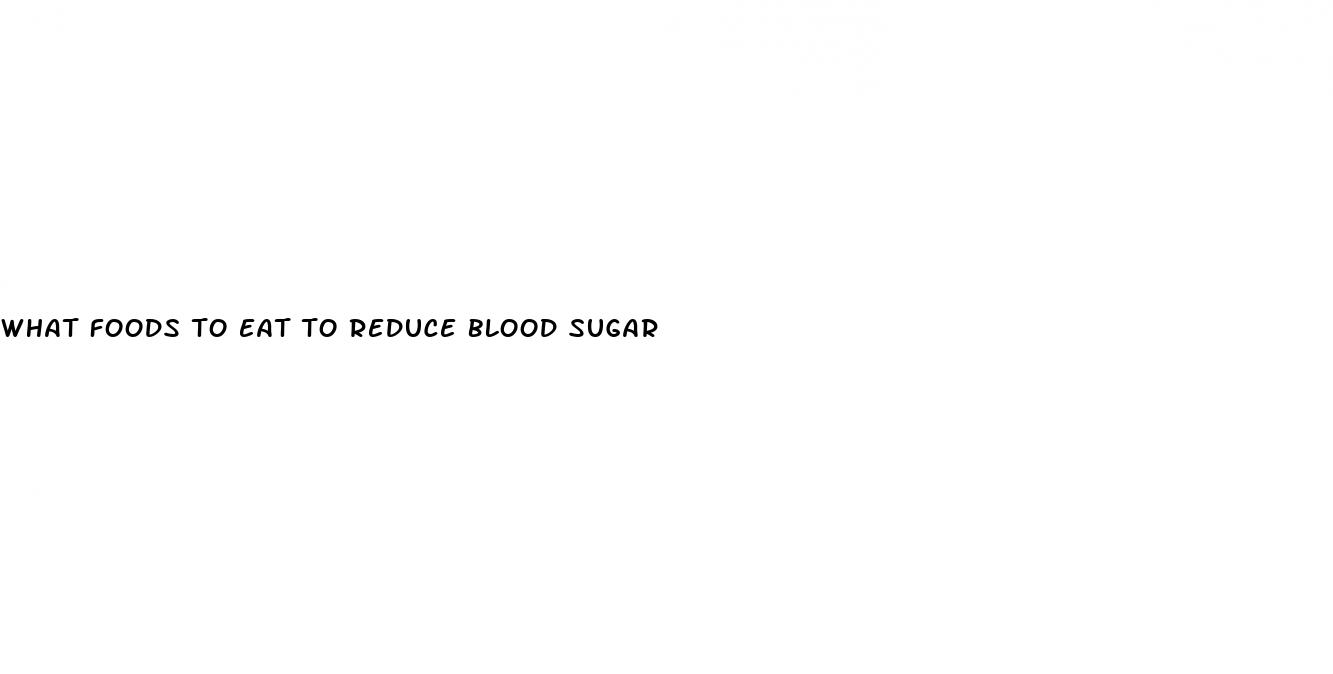 what foods to eat to reduce blood sugar
