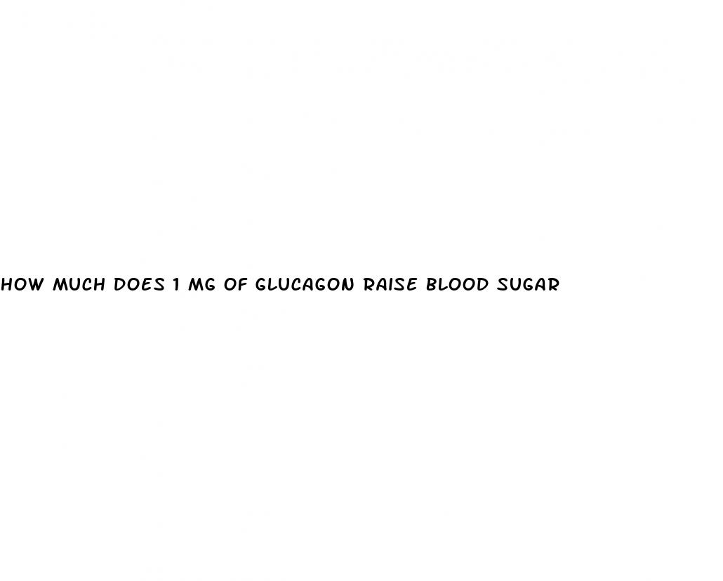 how much does 1 mg of glucagon raise blood sugar