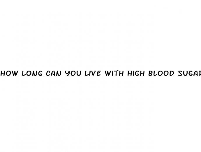 how long can you live with high blood sugar