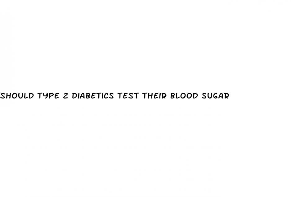 should type 2 diabetics test their blood sugar