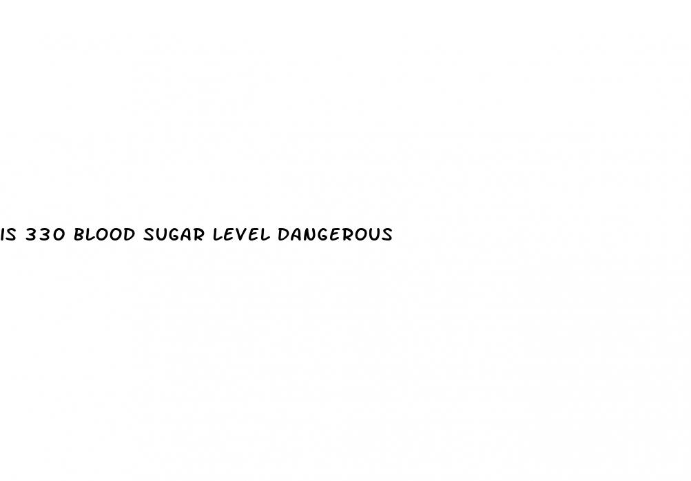 is 330 blood sugar level dangerous