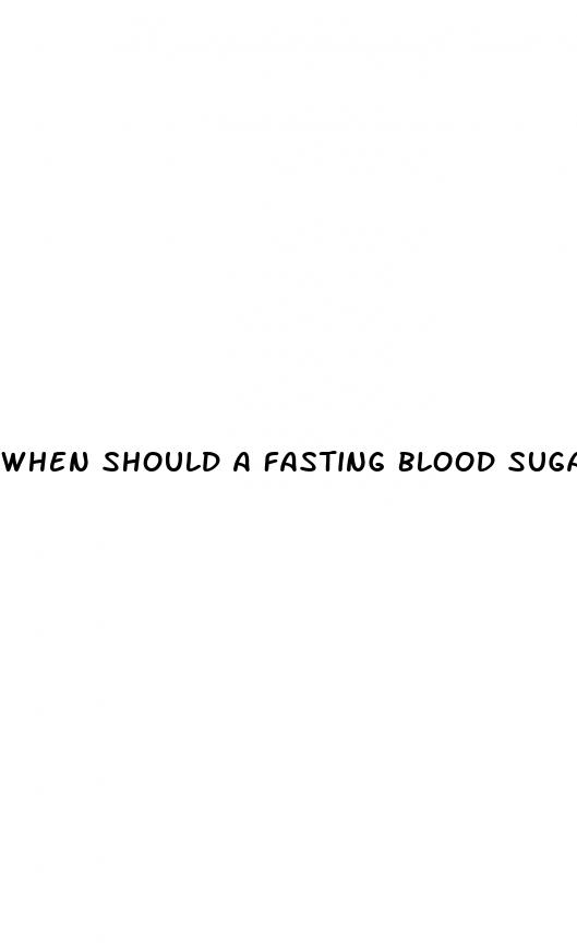 when should a fasting blood sugar be taken