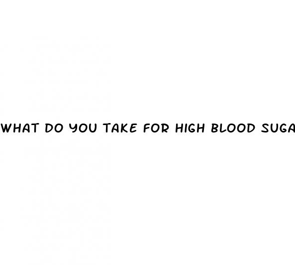 what do you take for high blood sugar