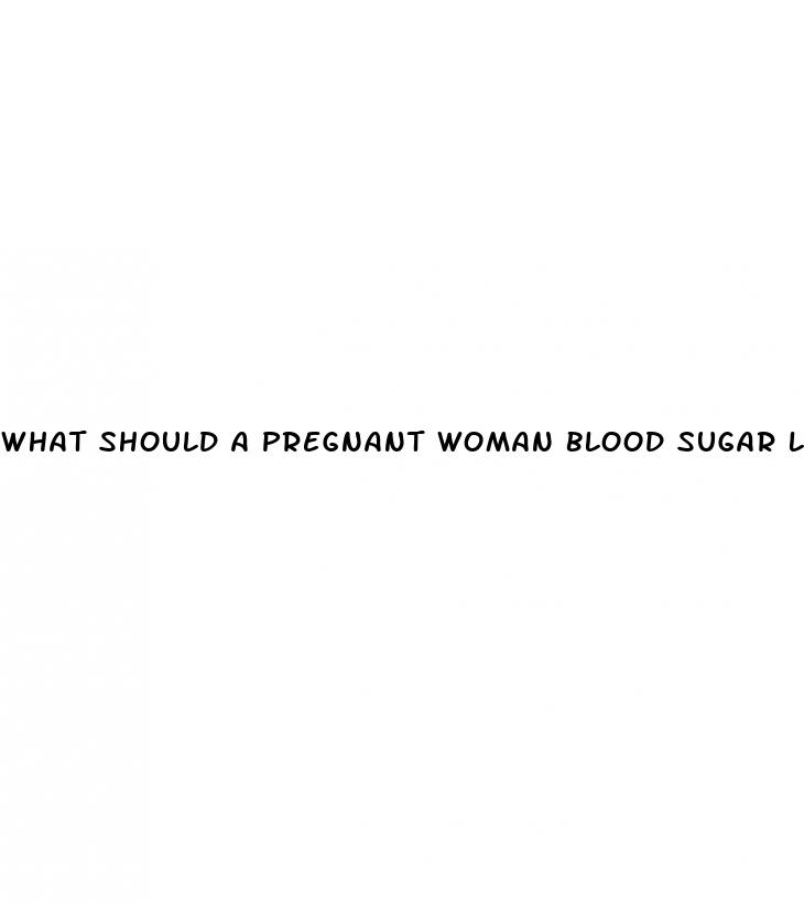 what should a pregnant woman blood sugar level be