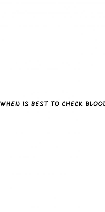 when is best to check blood sugar levels