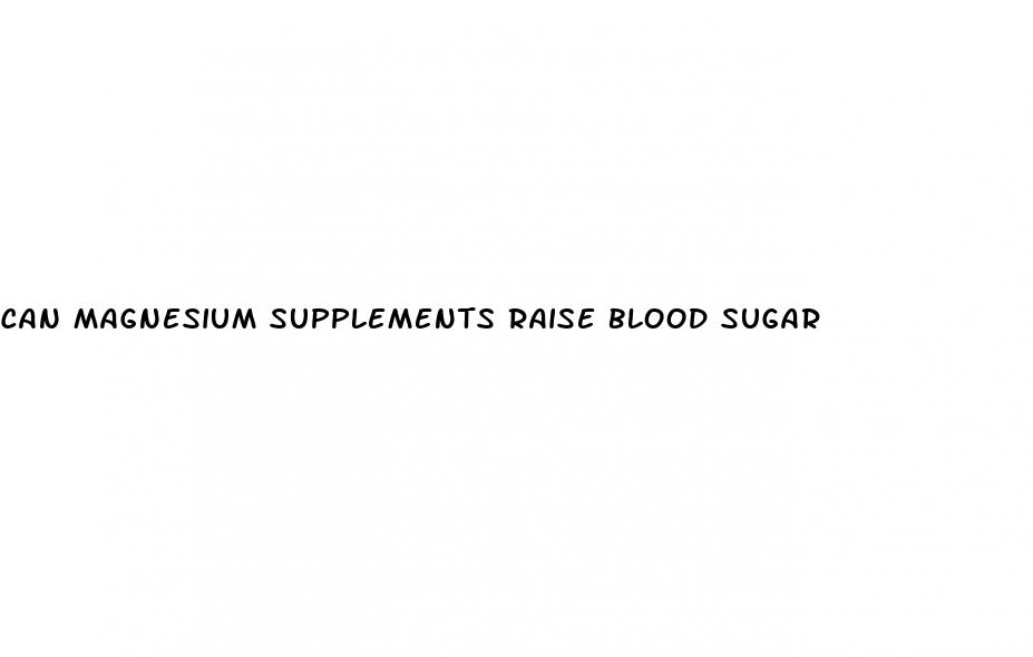 can magnesium supplements raise blood sugar