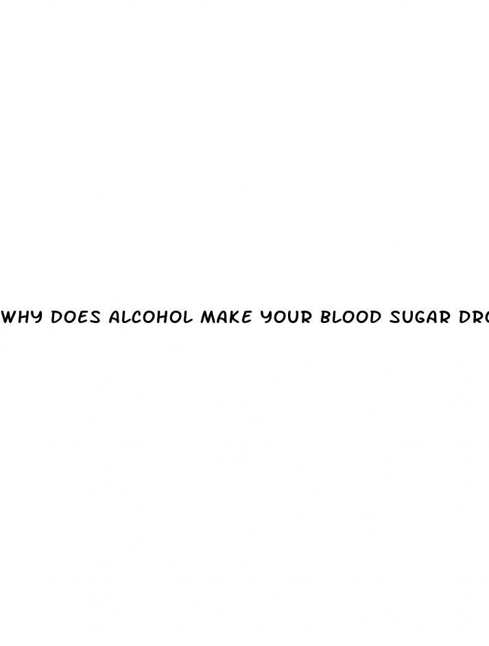 why does alcohol make your blood sugar drop