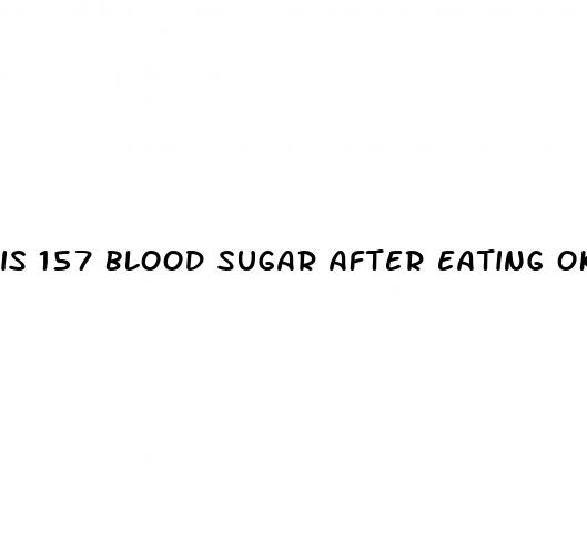 is 157 blood sugar after eating ok