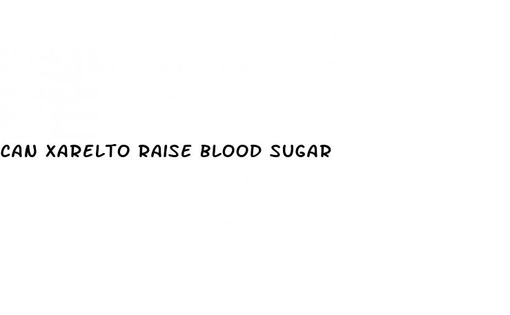 can xarelto raise blood sugar