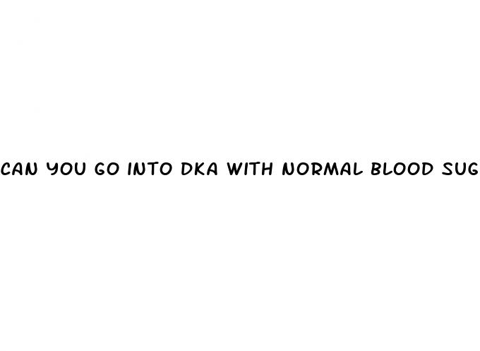 can you go into dka with normal blood sugar