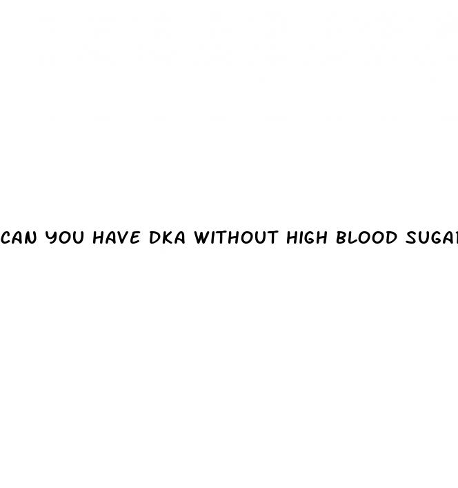 can you have dka without high blood sugar