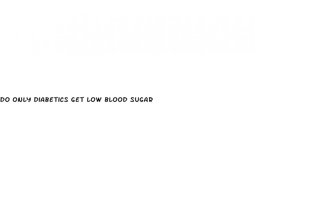 do only diabetics get low blood sugar