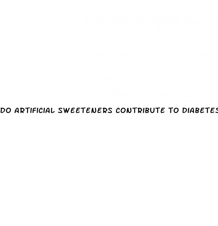 do artificial sweeteners contribute to diabetes