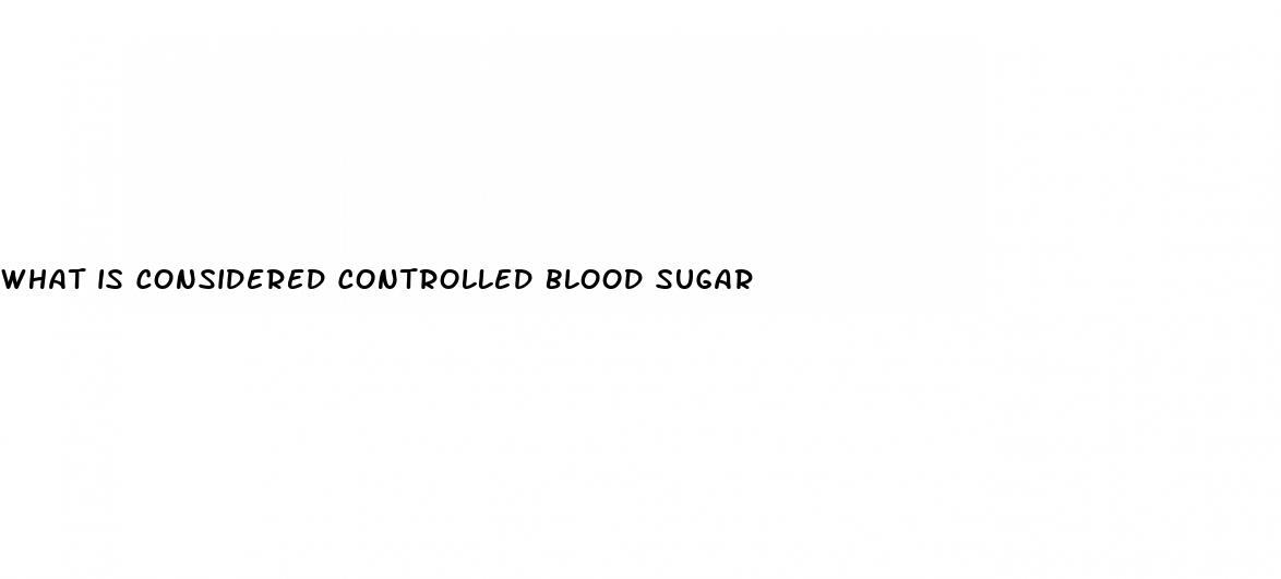 what is considered controlled blood sugar
