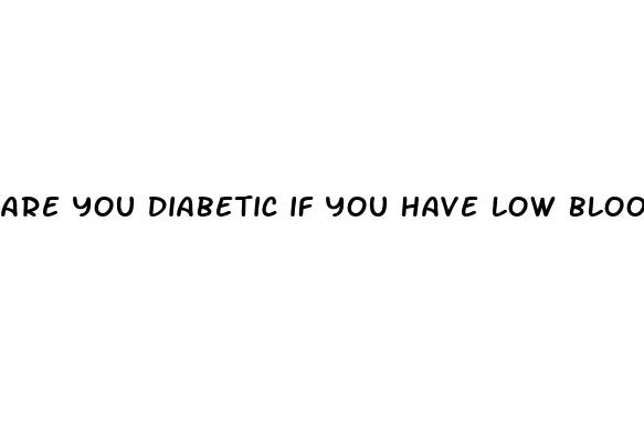 are you diabetic if you have low blood sugar