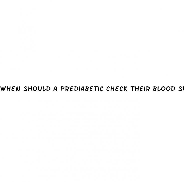 when should a prediabetic check their blood sugar