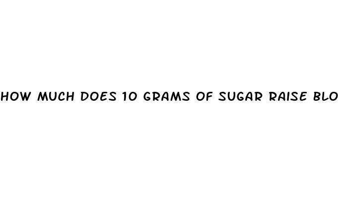 how much does 10 grams of sugar raise blood sugar
