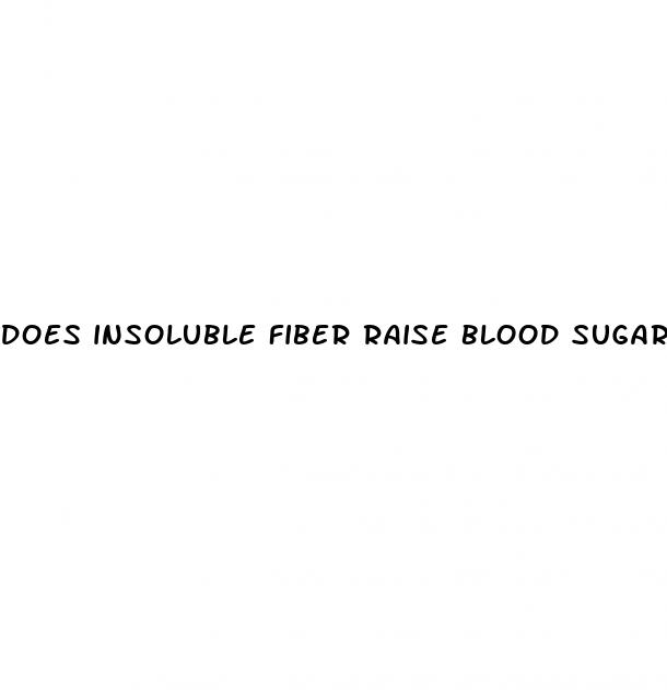 does insoluble fiber raise blood sugar