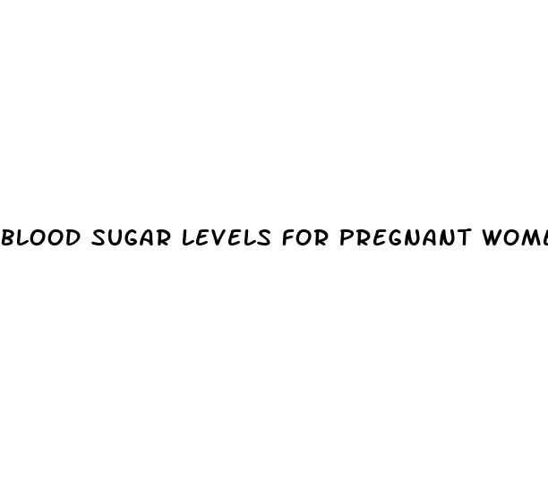 blood sugar levels for pregnant women